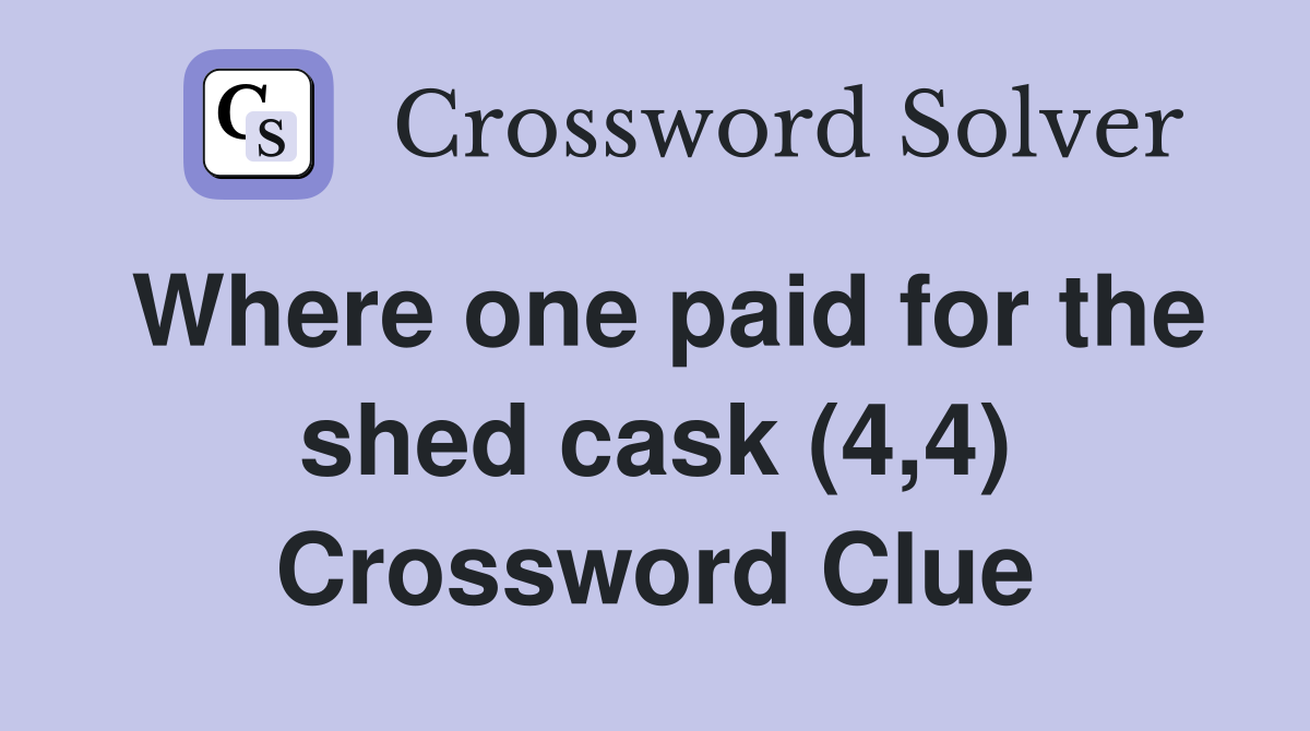 Where one paid for the shed cask (4,4) Crossword Clue