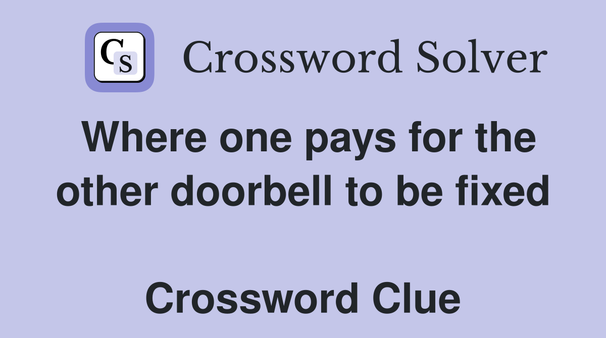 Where one pays for the other doorbell to be fixed  Crossword Clue