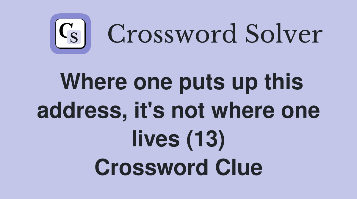 Where one puts up this address, it's not where one lives (13) Crossword Clue