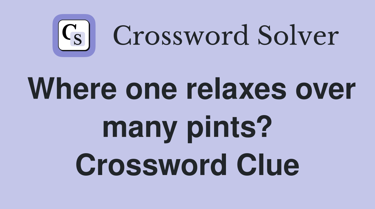Where one relaxes over many pints? Crossword Clue