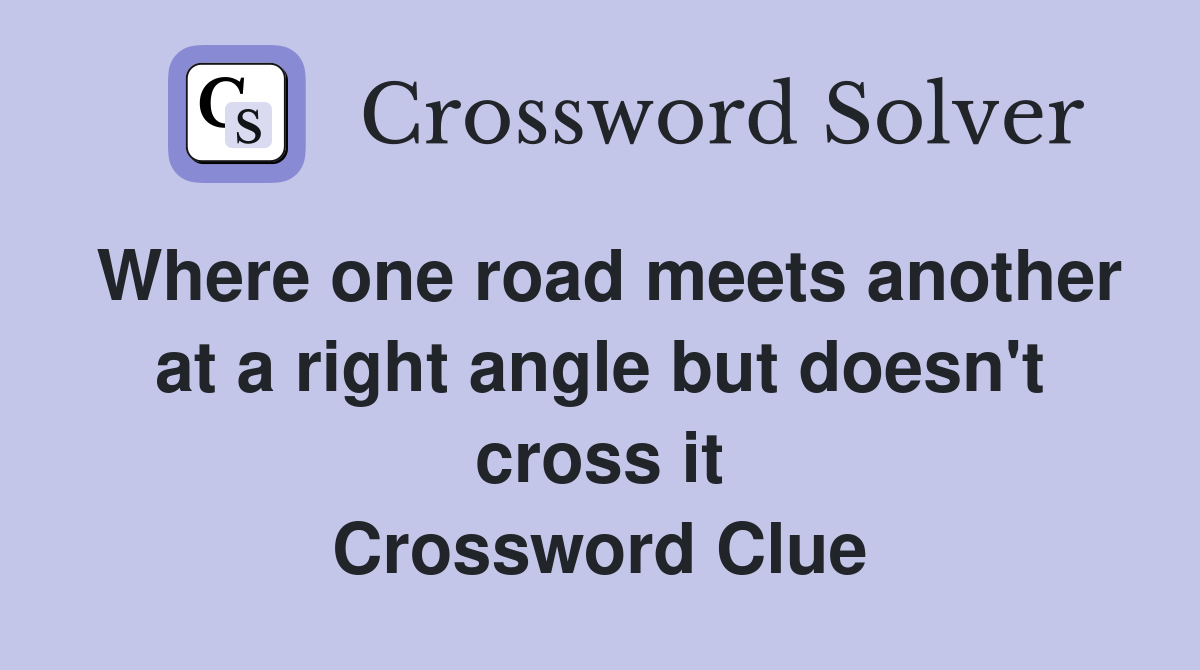 Where one road meets another at a right angle but doesn't cross it Crossword Clue