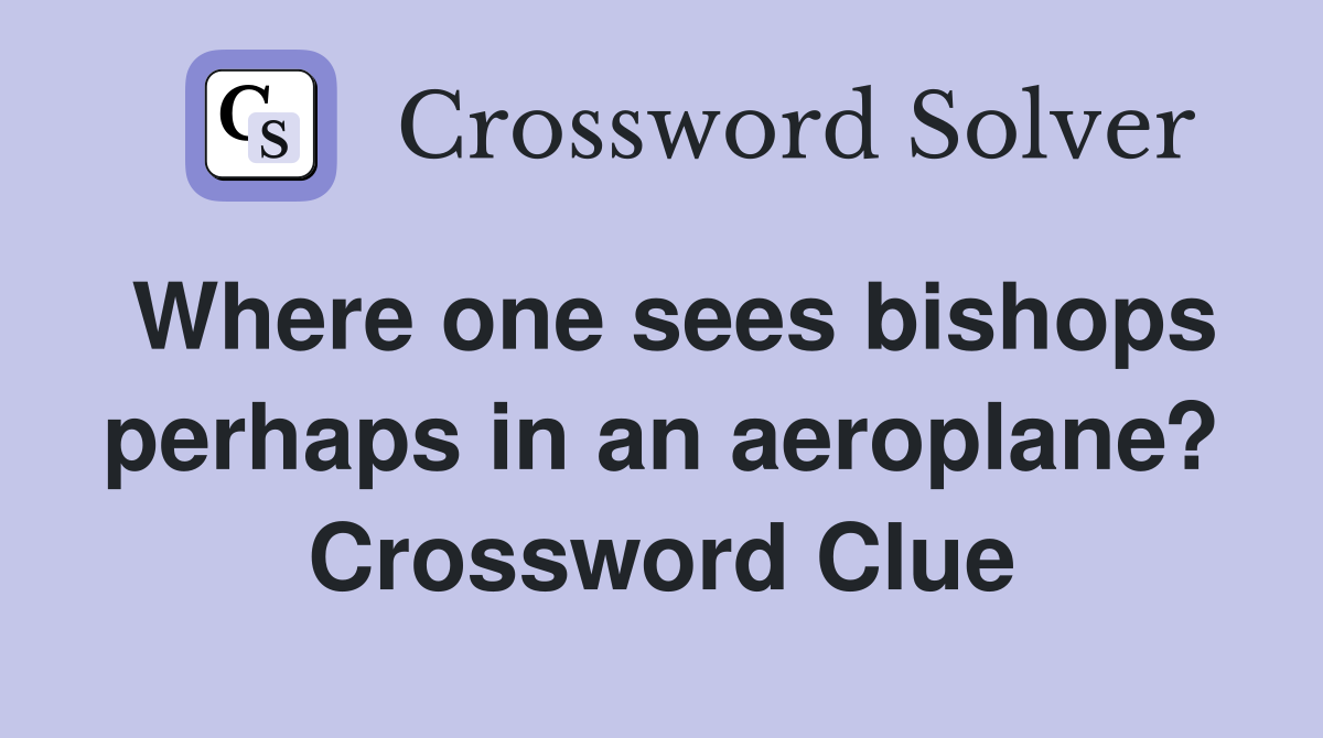 Where one sees bishops perhaps in an aeroplane? Crossword Clue