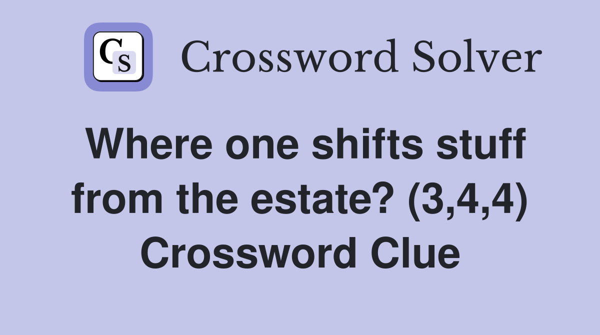 Where one shifts stuff from the estate? (3,4,4) Crossword Clue