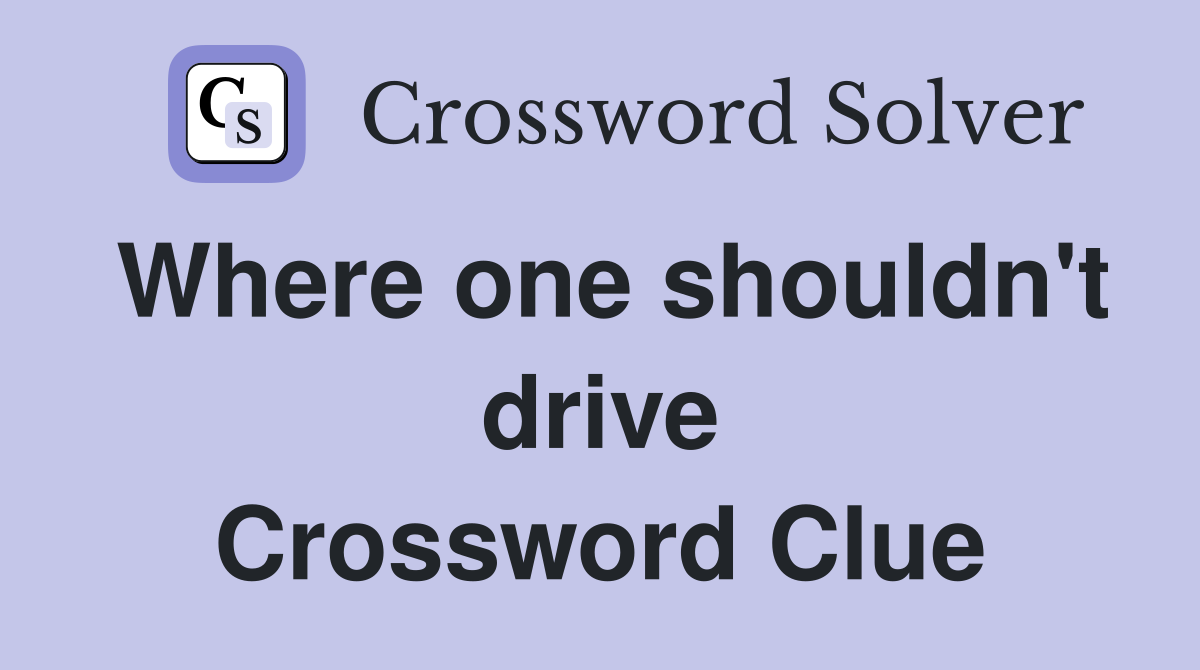 Where one shouldn't drive Crossword Clue