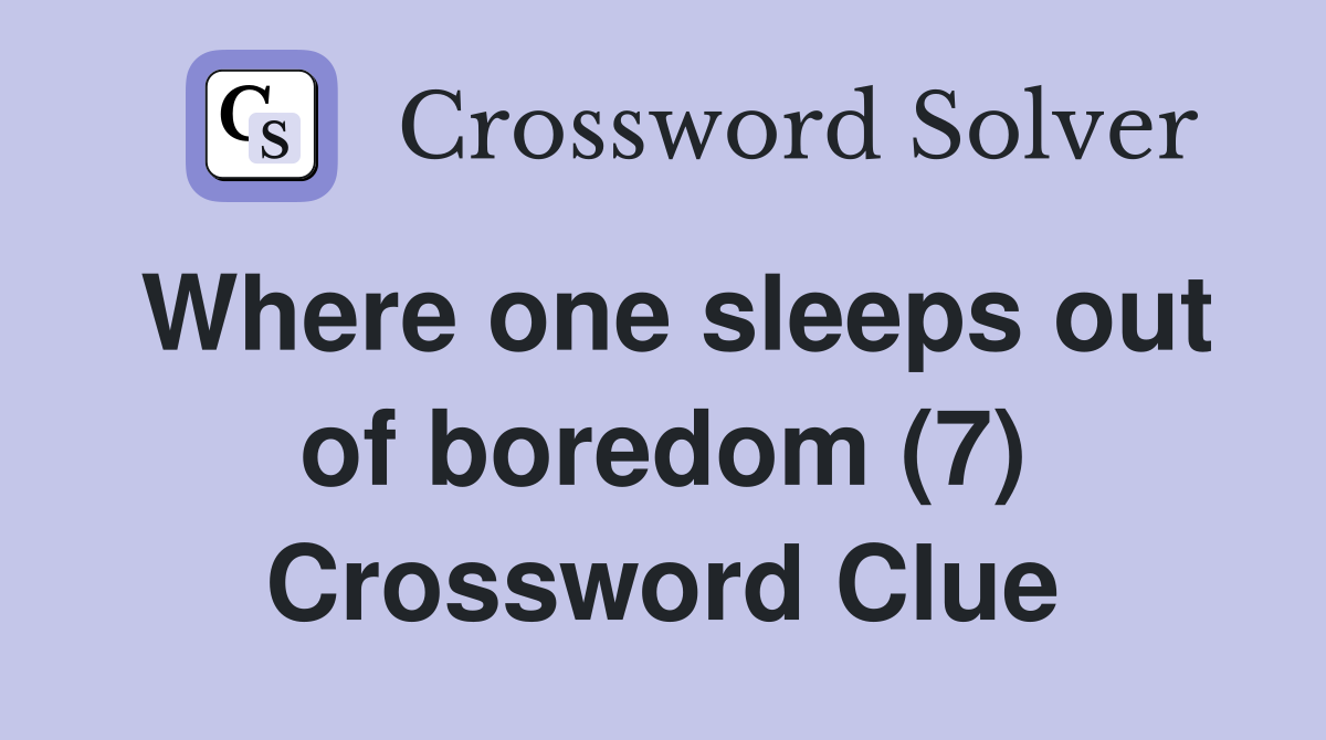 Where one sleeps out of boredom (7) Crossword Clue