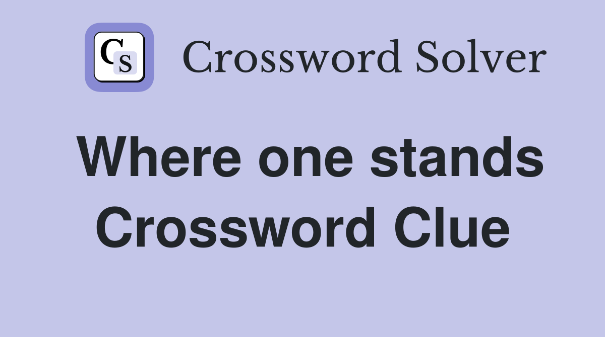 Where one stands Crossword Clue