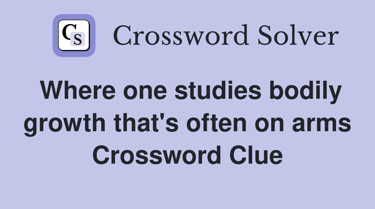 Where one studies bodily growth that's often on arms Crossword Clue