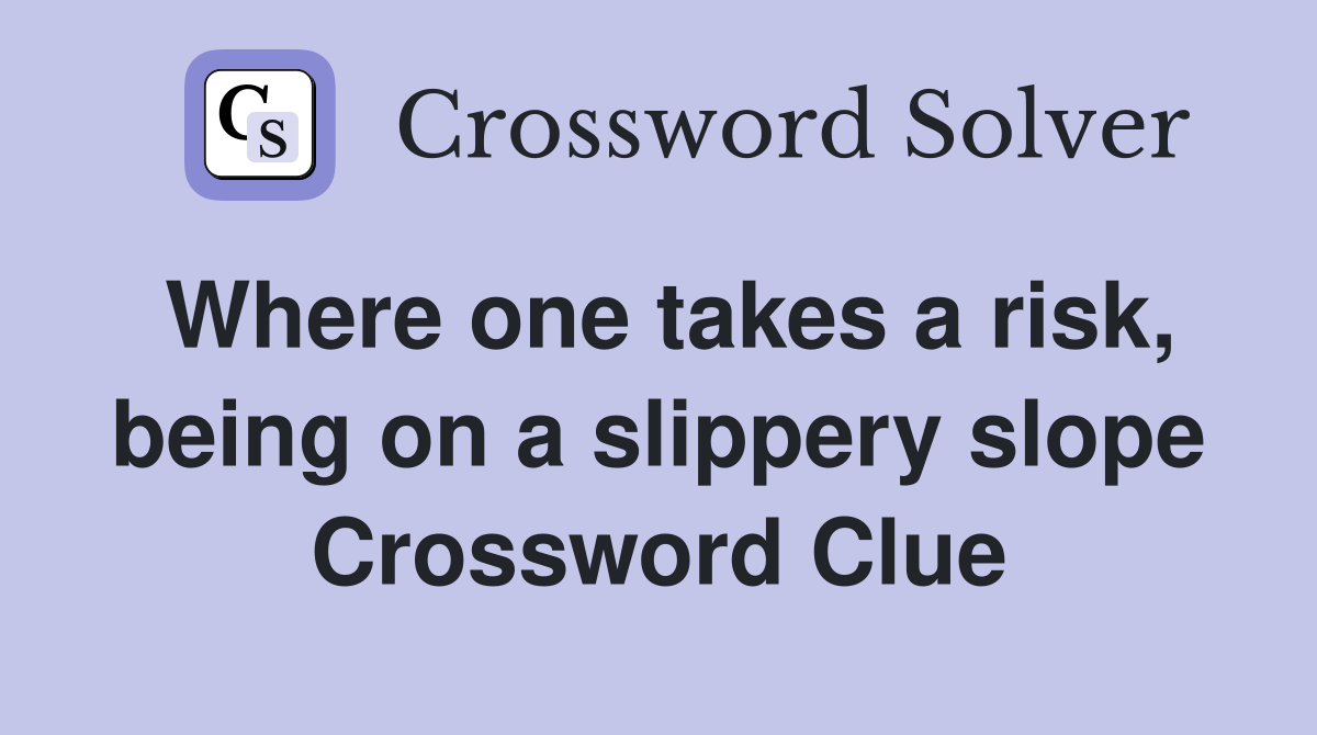 Where one takes a risk, being on a slippery slope Crossword Clue
