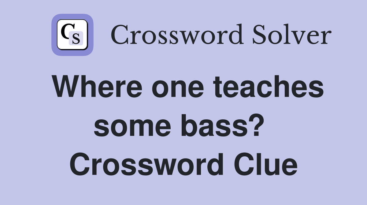 Where one teaches some bass?  Crossword Clue