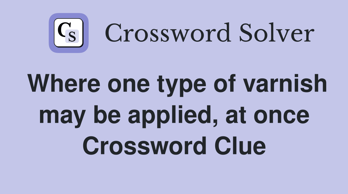Where one type of varnish may be applied, at once Crossword Clue