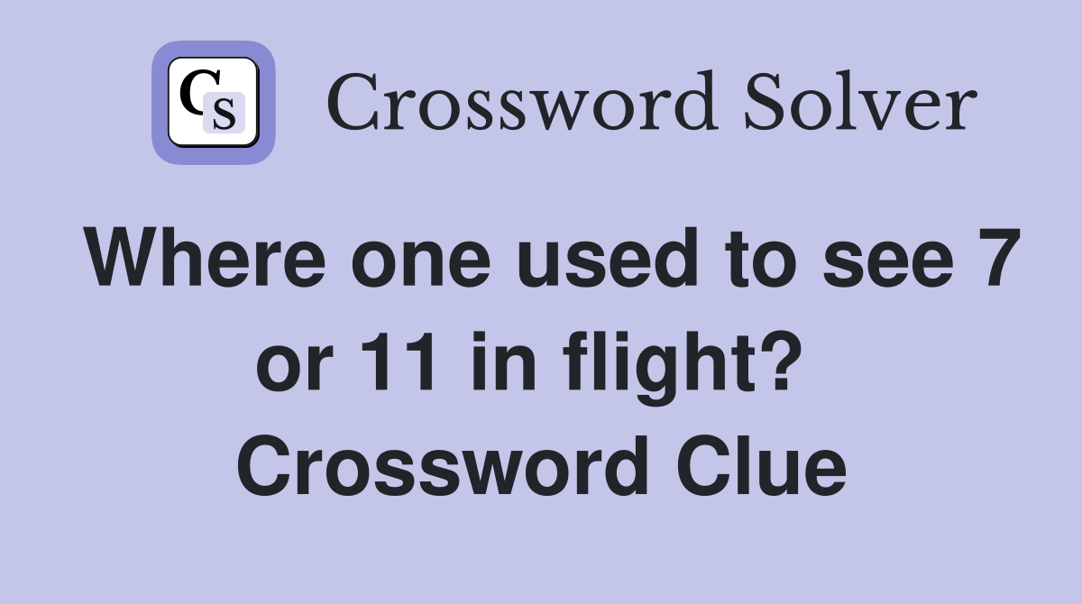 Where one used to see 7 or 11 in flight?  Crossword Clue