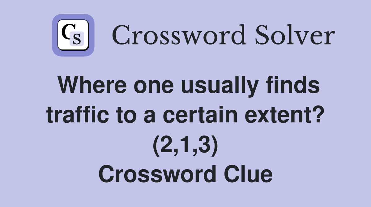 Where one usually finds traffic to a certain extent? (2,1,3) Crossword Clue