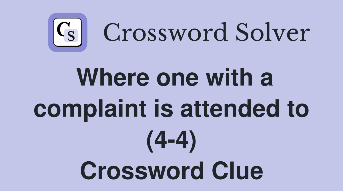 Where one with a complaint is attended to (4-4) Crossword Clue