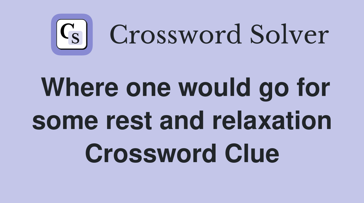 Where one would go for some rest and relaxation Crossword Clue