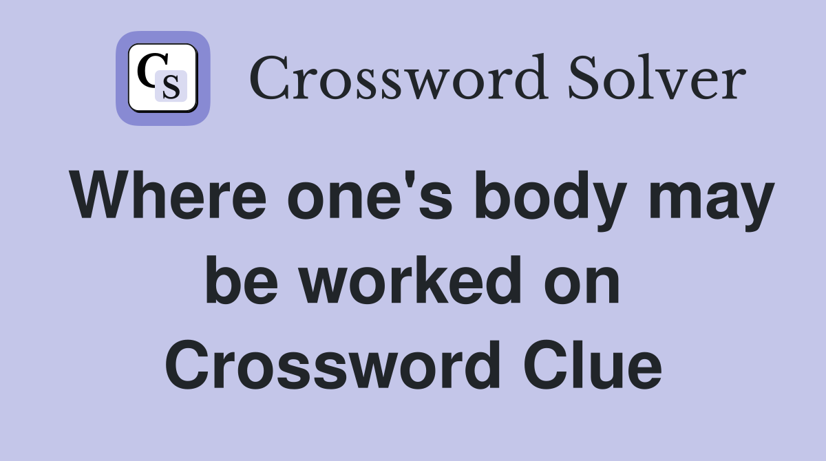 Where one's body may be worked on Crossword Clue