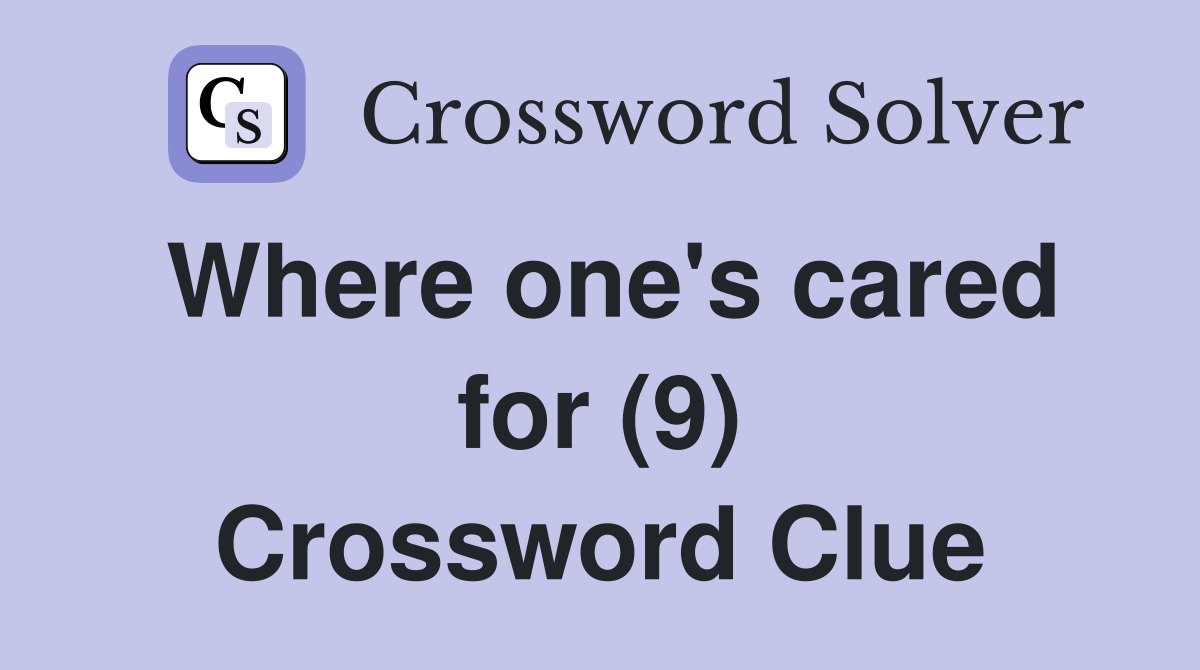 Where one's cared for (9) Crossword Clue