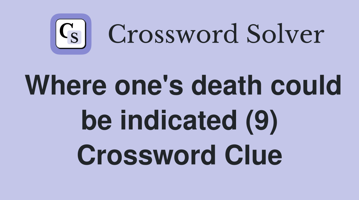 Where one's death could be indicated (9) Crossword Clue