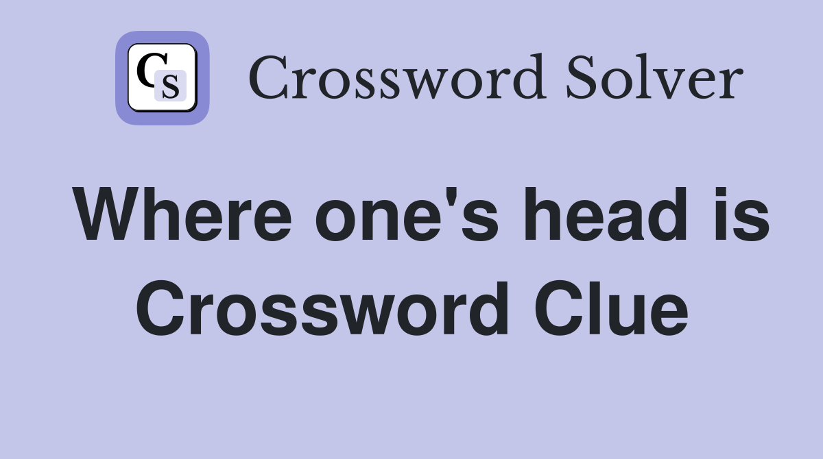Where one's head is Crossword Clue