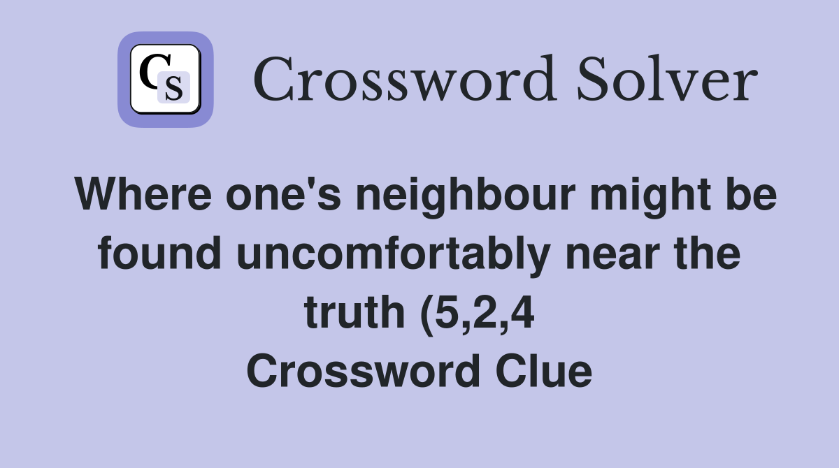 Where one #39 s neighbour might be found uncomfortably near the truth (5 2 Where one #39 s neighbour might be found uncomfortably near the truth (5 2