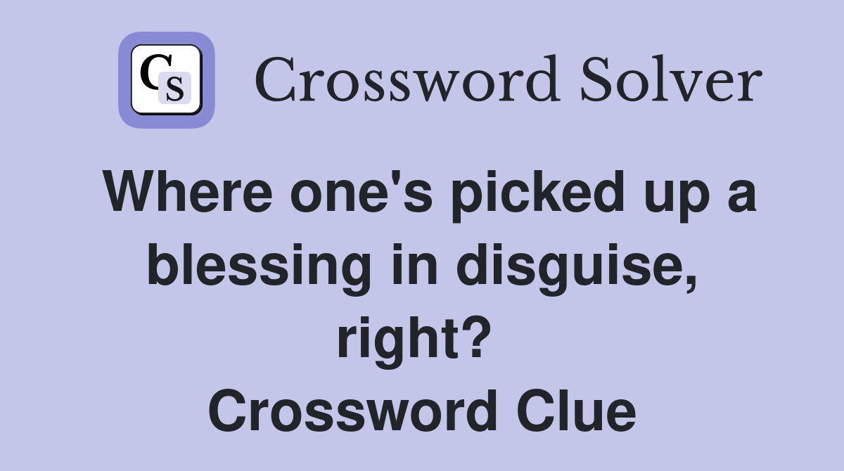 Where one's picked up a blessing in disguise, right?  Crossword Clue