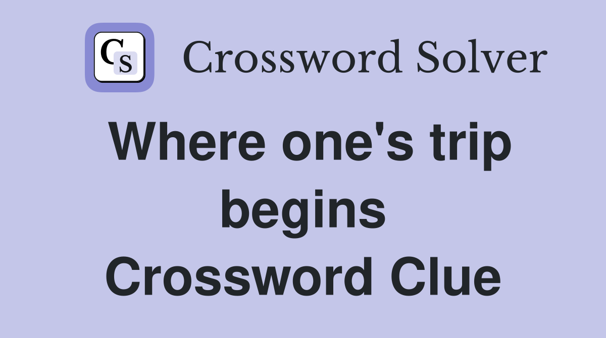 Where one's trip begins Crossword Clue
