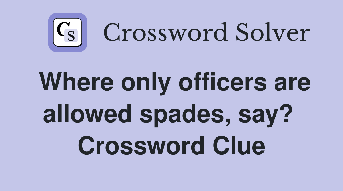 Where only officers are allowed spades, say?  Crossword Clue