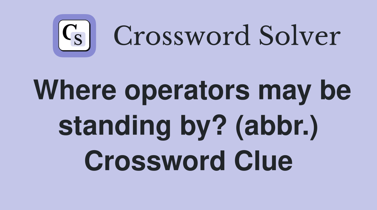 Where operators may be standing by? (abbr.) Crossword Clue