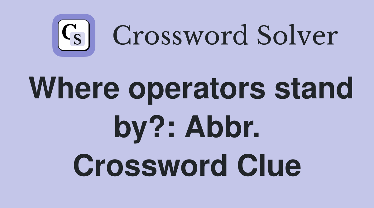 Where operators stand by?: Abbr. Crossword Clue