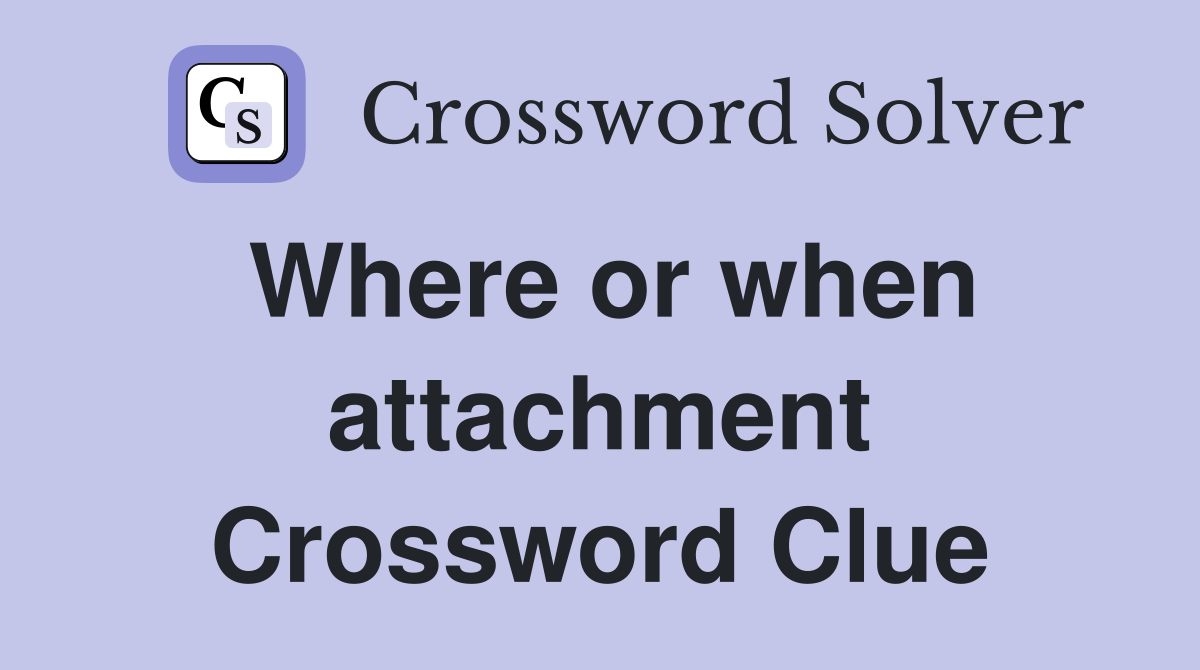 Where or when attachment Crossword Clue