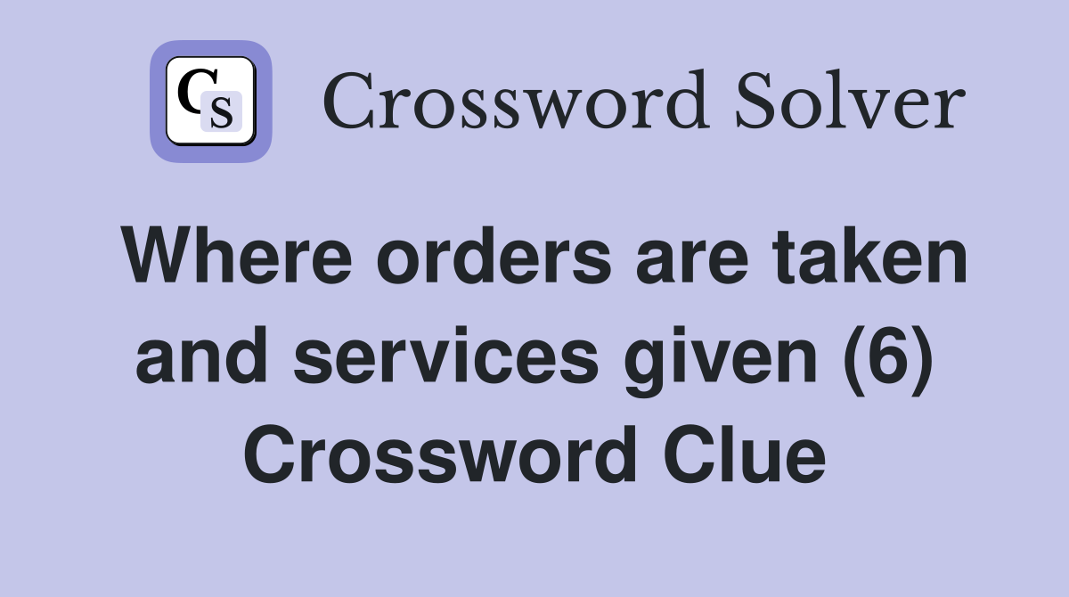 Where orders are taken and services given (6) Crossword Clue