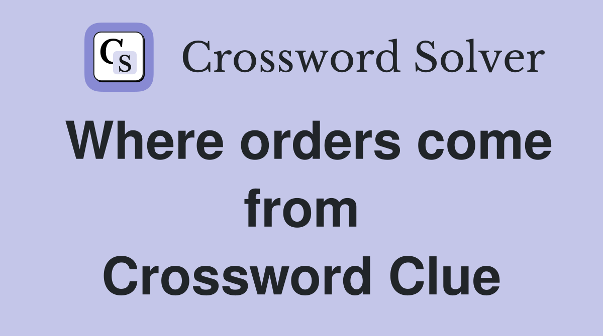 Where orders come from Crossword Clue