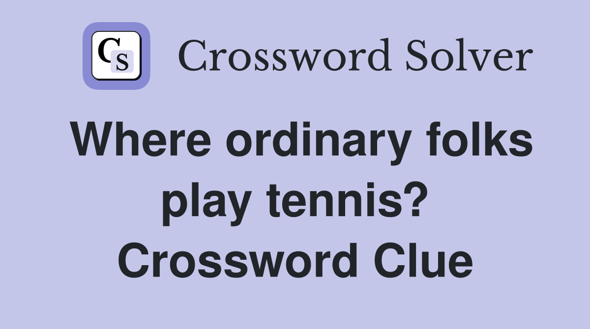 Where ordinary folks play tennis? Crossword Clue