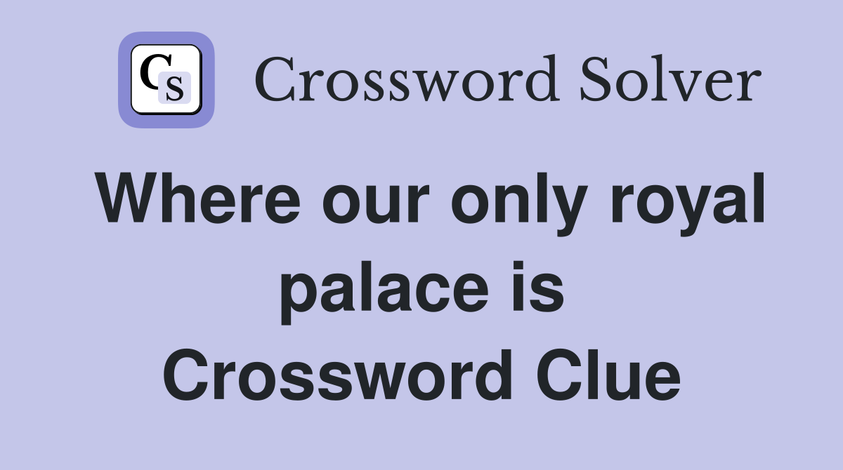 Where our only royal palace is Crossword Clue