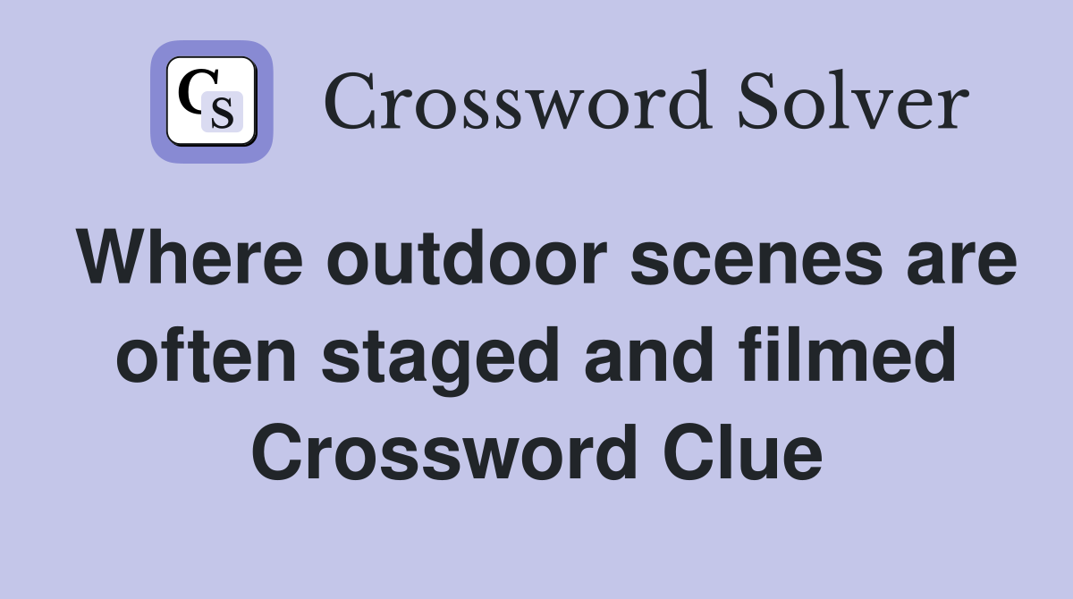Where outdoor scenes are often staged and filmed Crossword Clue