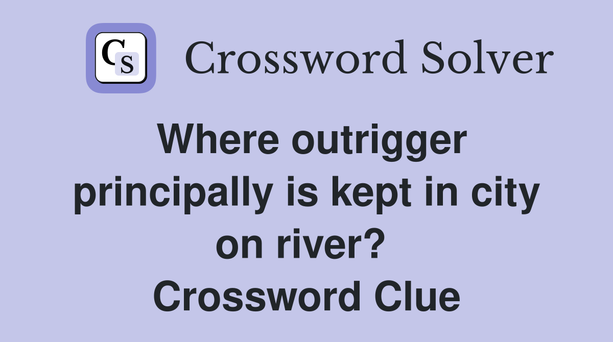 Where outrigger principally is kept in city on river?  Crossword Clue