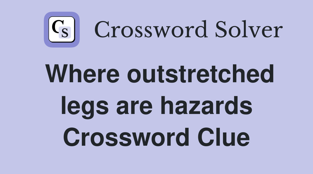 Where outstretched legs are hazards Crossword Clue