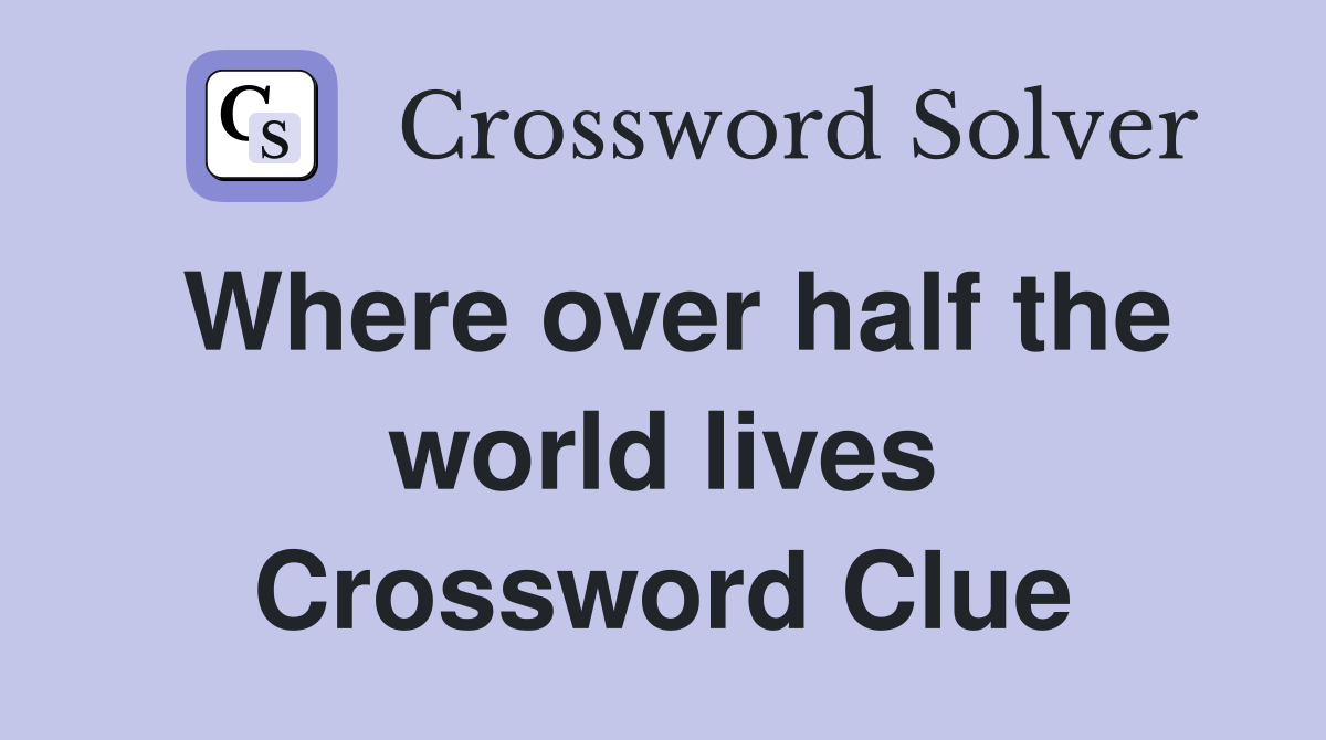 Where over half the world lives Crossword Clue
