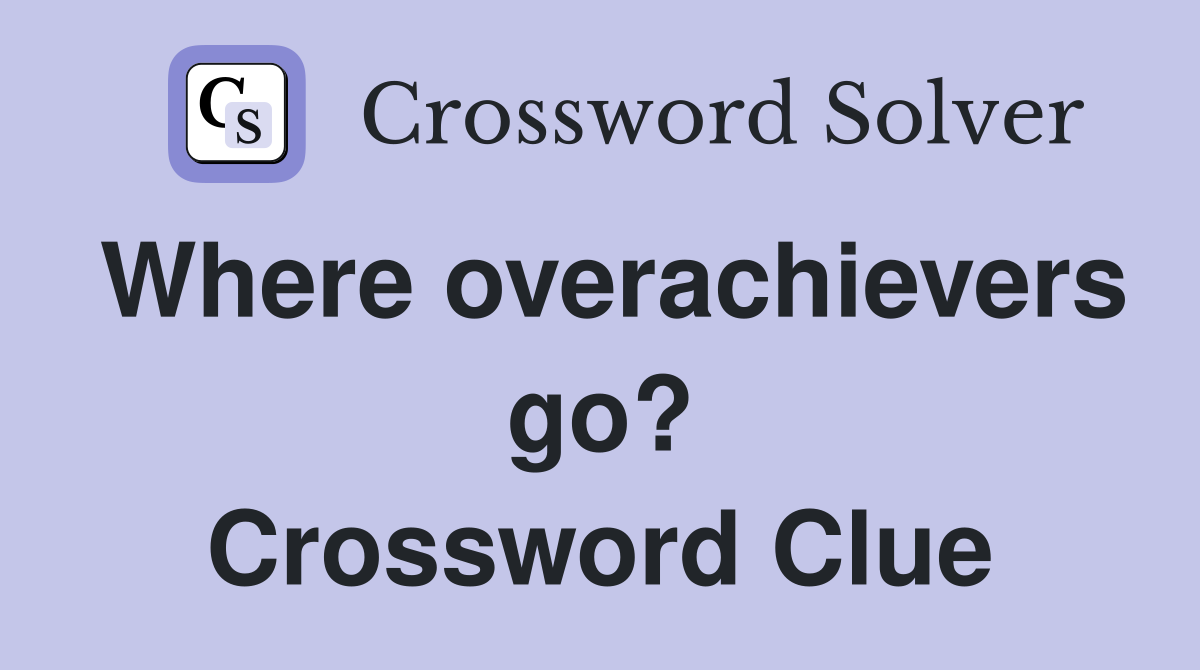 Where overachievers go? Crossword Clue