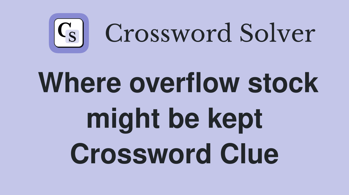 Where overflow stock might be kept Crossword Clue