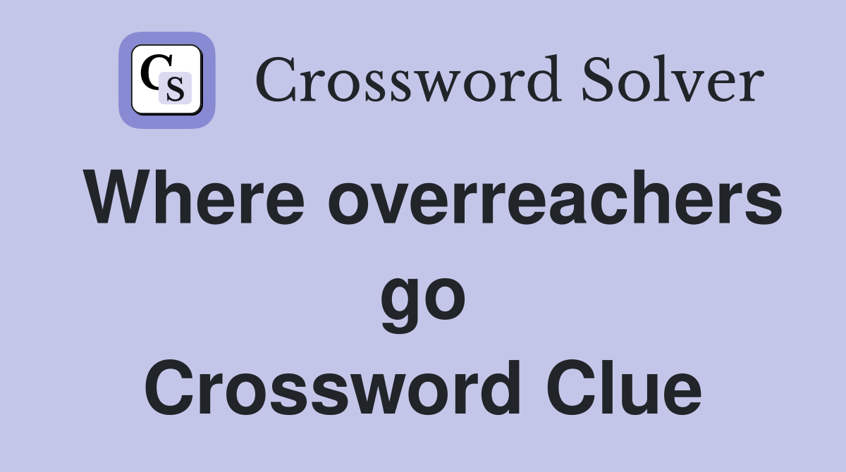 Where overreachers go Crossword Clue