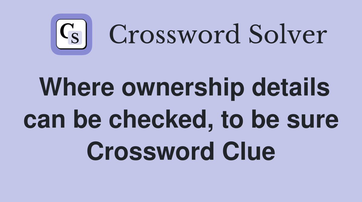 Where ownership details can be checked, to be sure Crossword Clue