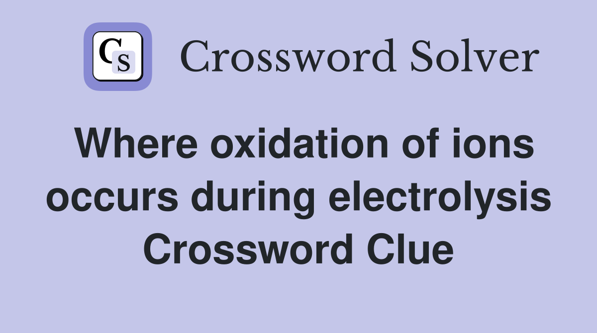 Where oxidation of ions occurs during electrolysis Crossword Clue