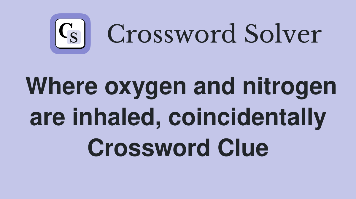 Where oxygen and nitrogen are inhaled, coincidentally Crossword Clue