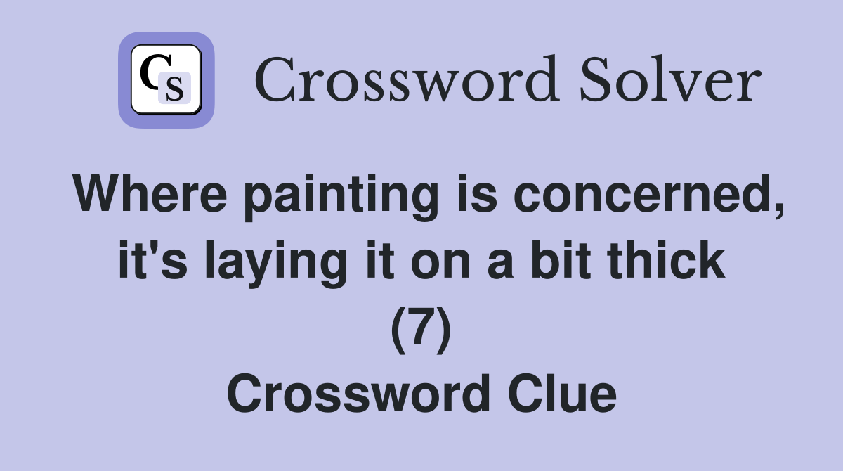 Where painting is concerned, it's laying it on a bit thick (7) Crossword Clue
