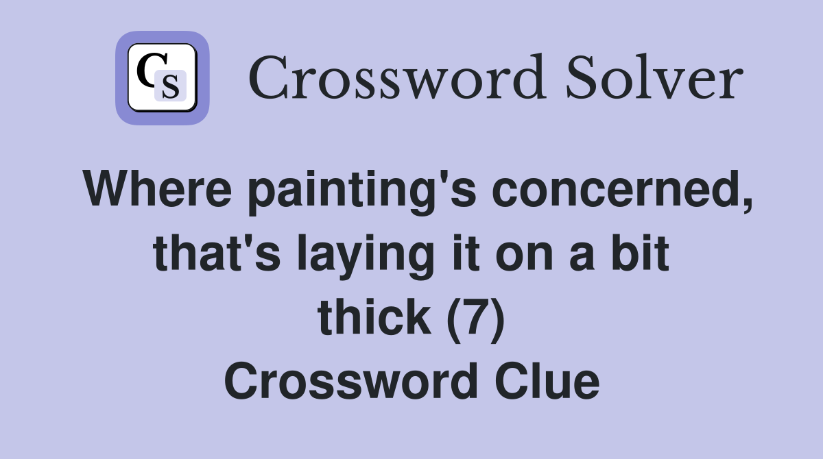 Where painting's concerned, that's laying it on a bit thick (7) Crossword Clue