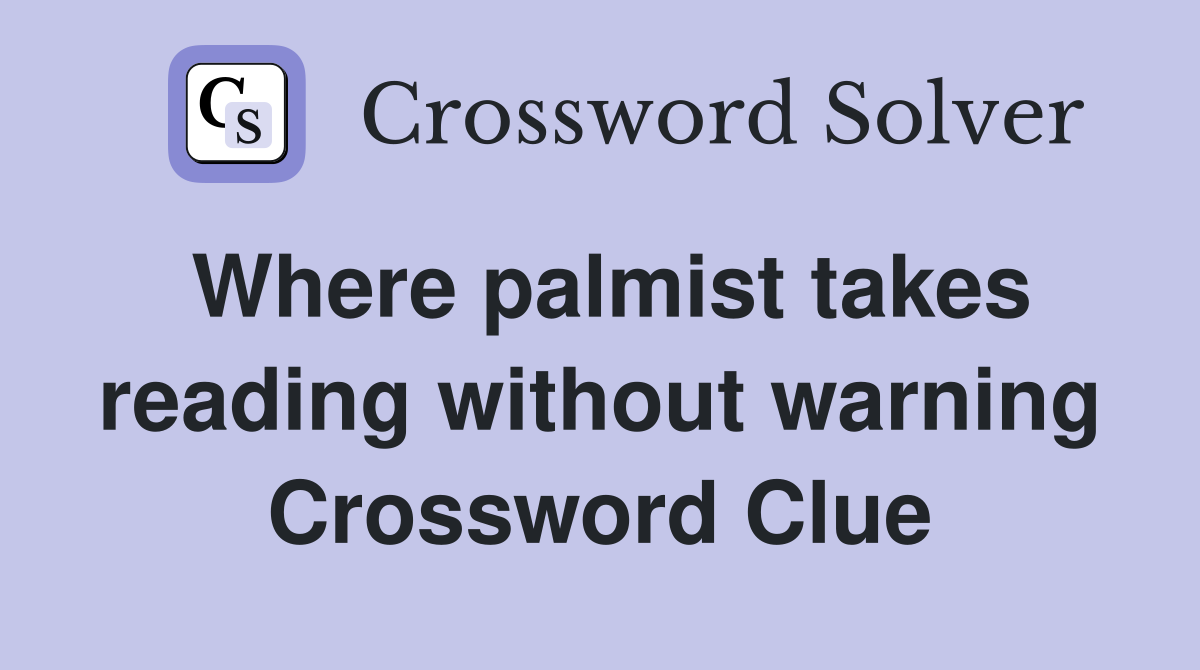 Where palmist takes reading without warning Crossword Clue