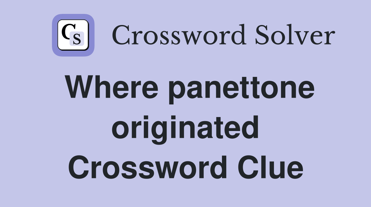 Where panettone originated Crossword Clue