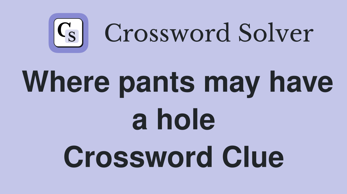 Where pants may have a hole Crossword Clue