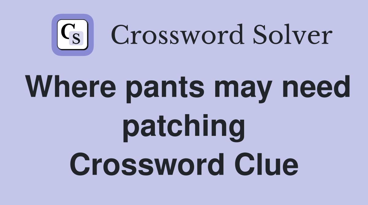 Where pants may need patching Crossword Clue