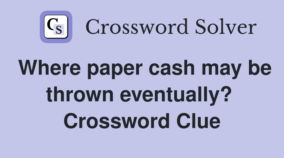 Where paper cash may be thrown eventually?  Crossword Clue